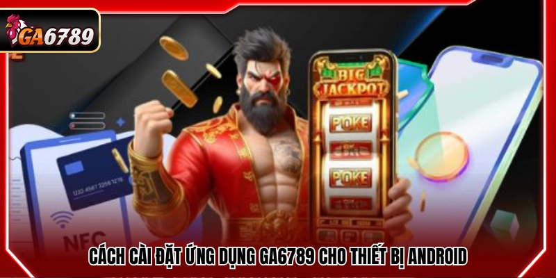Các bước tải app Ga6789 trên Android